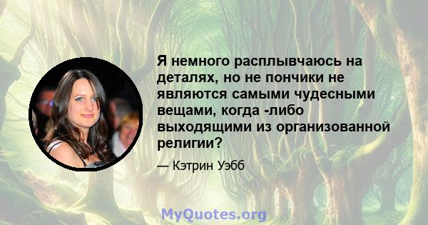 Я немного расплывчаюсь на деталях, но не пончики не являются самыми чудесными вещами, когда -либо выходящими из организованной религии?