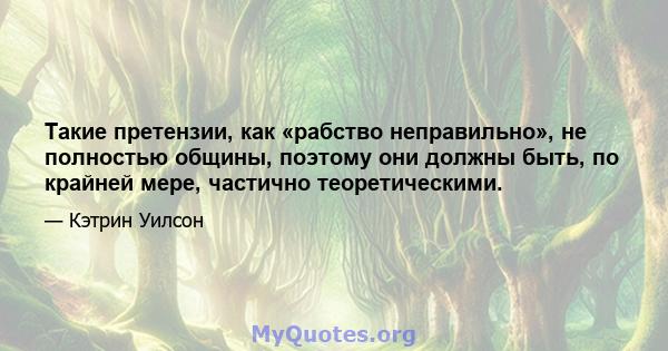 Такие претензии, как «рабство неправильно», не полностью общины, поэтому они должны быть, по крайней мере, частично теоретическими.