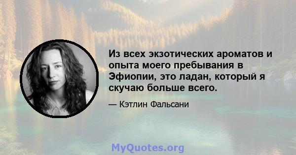 Из всех экзотических ароматов и опыта моего пребывания в Эфиопии, это ладан, который я скучаю больше всего.