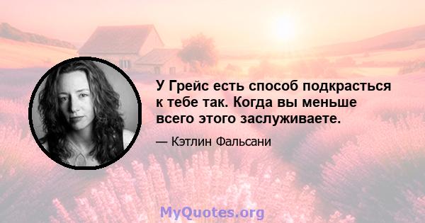 У Грейс есть способ подкрасться к тебе так. Когда вы меньше всего этого заслуживаете.