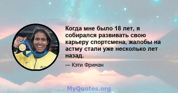 Когда мне было 18 лет, я собирался развивать свою карьеру спортсмена, жалобы на астму стали уже несколько лет назад.