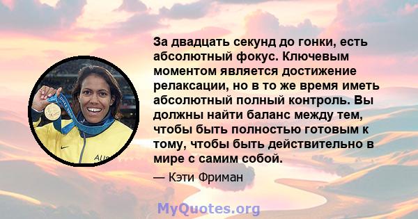 За двадцать секунд до гонки, есть абсолютный фокус. Ключевым моментом является достижение релаксации, но в то же время иметь абсолютный полный контроль. Вы должны найти баланс между тем, чтобы быть полностью готовым к