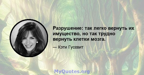 Разрушение: так легко вернуть их имущество, но так трудно вернуть клетки мозга.