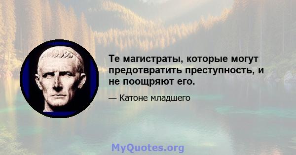 Те магистраты, которые могут предотвратить преступность, и не поощряют его.