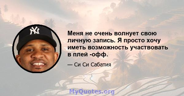 Меня не очень волнует свою личную запись. Я просто хочу иметь возможность участвовать в плей -офф.