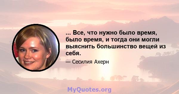 ... Все, что нужно было время, было время, и тогда они могли выяснить большинство вещей из себя.