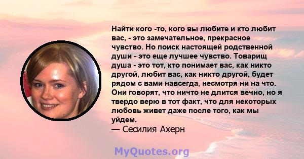 Найти кого -то, кого вы любите и кто любит вас, - это замечательное, прекрасное чувство. Но поиск настоящей родственной души - это еще лучшее чувство. Товарищ душа - это тот, кто понимает вас, как никто другой, любит