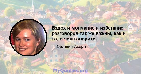 Вздох и молчание и избегание разговоров так же важны, как и то, о чем говорите.