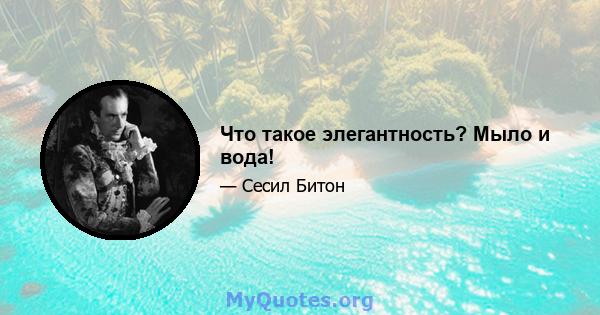 Что такое элегантность? Мыло и вода!