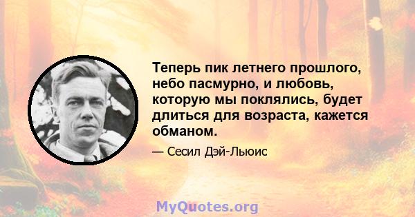 Теперь пик летнего прошлого, небо пасмурно, и любовь, которую мы поклялись, будет длиться для возраста, кажется обманом.