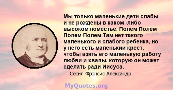 Мы только маленькие дети слабы и не рождены в каком -либо высоком поместье. Полем Полем Полем Полем Там нет такого маленького и слабого ребенка, но у него есть маленький крест, чтобы взять его маленькую работу любви и