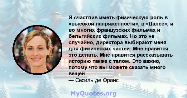 Я счастлив иметь физическую роль в «высокой напряженности», в «Далее», и во многих французских фильмах и бельгийских фильмах. Но это не случайно, директора выбирают меня для физических частей. Мне нравится это делать.