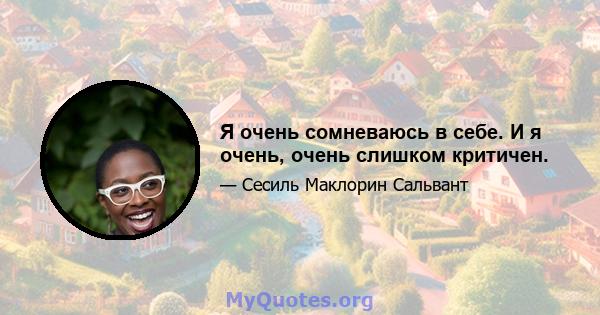 Я очень сомневаюсь в себе. И я очень, очень слишком критичен.