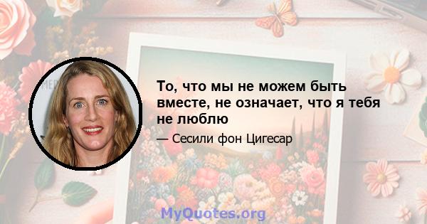 То, что мы не можем быть вместе, не означает, что я тебя не люблю