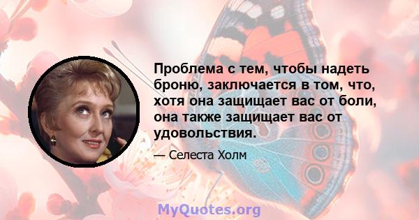 Проблема с тем, чтобы надеть броню, заключается в том, что, хотя она защищает вас от боли, она также защищает вас от удовольствия.