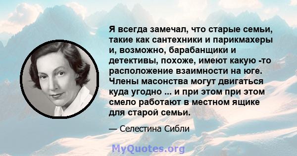 Я всегда замечал, что старые семьи, такие как сантехники и парикмахеры и, возможно, барабанщики и детективы, похоже, имеют какую -то расположение взаимности на юге. Члены масонства могут двигаться куда угодно ... и при