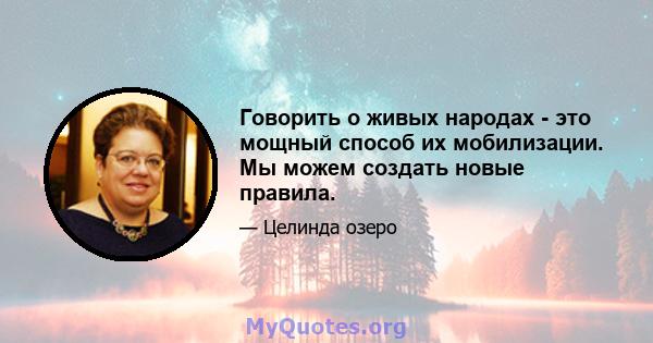 Говорить о живых народах - это мощный способ их мобилизации. Мы можем создать новые правила.