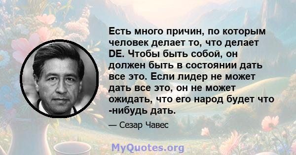 Есть много причин, по которым человек делает то, что делает DE. Чтобы быть собой, он должен быть в состоянии дать все это. Если лидер не может дать все это, он не может ожидать, что его народ будет что -нибудь дать.