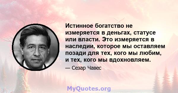 Истинное богатство не измеряется в деньгах, статусе или власти. Это измеряется в наследии, которое мы оставляем позади для тех, кого мы любим, и тех, кого мы вдохновляем.