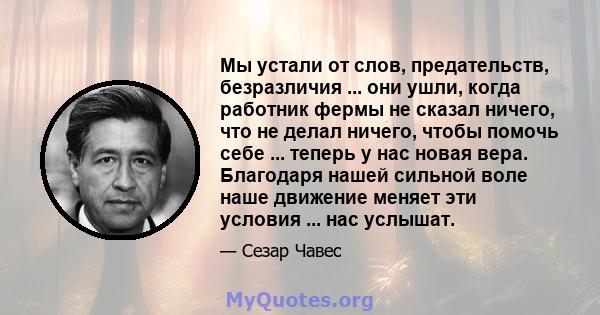 Мы устали от слов, предательств, безразличия ... они ушли, когда работник фермы не сказал ничего, что не делал ничего, чтобы помочь себе ... теперь у нас новая вера. Благодаря нашей сильной воле наше движение меняет эти 