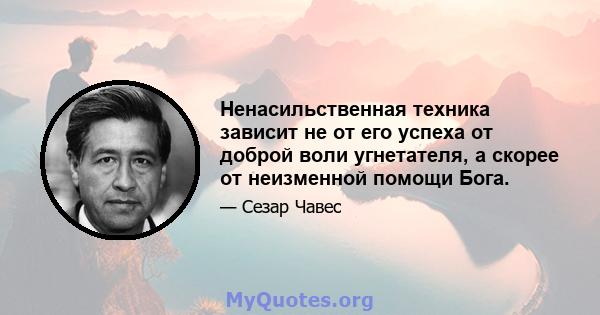 Ненасильственная техника зависит не от его успеха от доброй воли угнетателя, а скорее от неизменной помощи Бога.