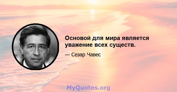 Основой для мира является уважение всех существ.