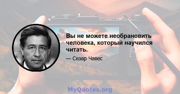 Вы не можете необрановить человека, который научился читать.