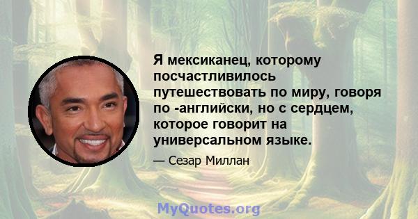 Я мексиканец, которому посчастливилось путешествовать по миру, говоря по -английски, но с сердцем, которое говорит на универсальном языке.