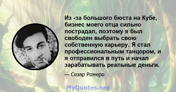 Из -за большого бюста на Кубе, бизнес моего отца сильно пострадал, поэтому я был свободен выбрать свою собственную карьеру. Я стал профессиональным танцором, и я отправился в путь и начал зарабатывать реальные деньги.