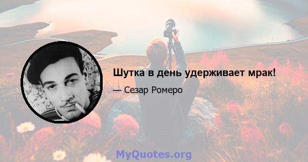 Шутка в день удерживает мрак!