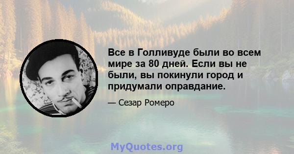 Все в Голливуде были во всем мире за 80 дней. Если вы не были, вы покинули город и придумали оправдание.