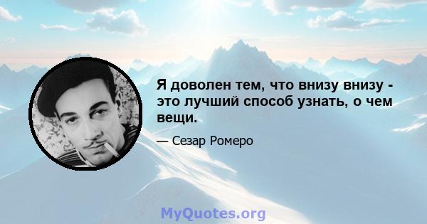 Я доволен тем, что внизу внизу - это лучший способ узнать, о чем вещи.