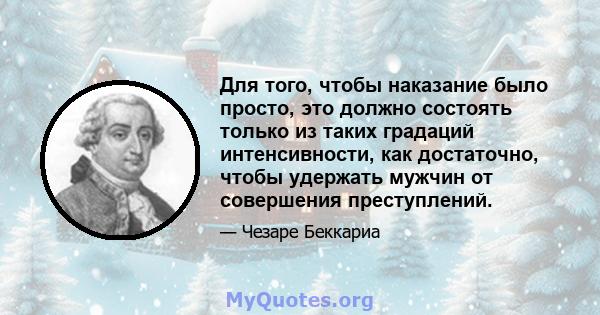 Для того, чтобы наказание было просто, это должно состоять только из таких градаций интенсивности, как достаточно, чтобы удержать мужчин от совершения преступлений.