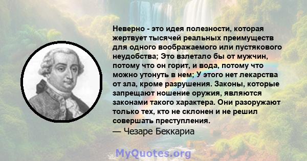 Неверно - это идея полезности, которая жертвует тысячей реальных преимуществ для одного воображаемого или пустякового неудобства; Это взлетало бы от мужчин, потому что он горит, и вода, потому что можно утонуть в нем; У 