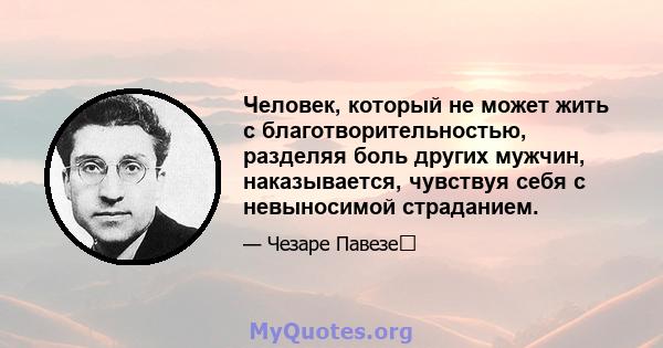 Человек, который не может жить с благотворительностью, разделяя боль других мужчин, наказывается, чувствуя себя с невыносимой страданием.