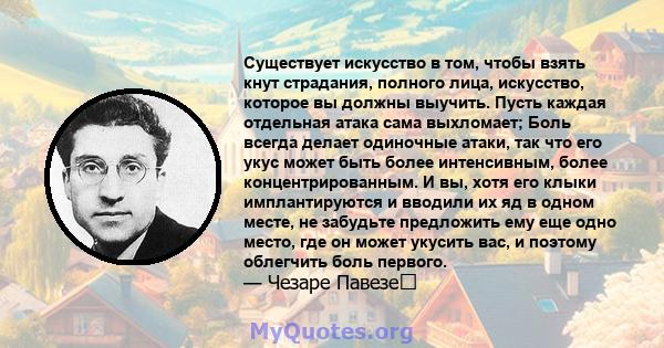 Существует искусство в том, чтобы взять кнут страдания, полного лица, искусство, которое вы должны выучить. Пусть каждая отдельная атака сама выхломает; Боль всегда делает одиночные атаки, так что его укус может быть