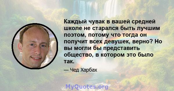 Каждый чувак в вашей средней школе не старался быть лучшим поэтом, потому что тогда он получит всех девушек, верно? Но вы могли бы представить общество, в котором это было так.