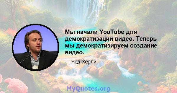 Мы начали YouTube для демократизации видео. Теперь мы демократизируем создание видео.