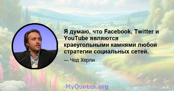 Я думаю, что Facebook, Twitter и YouTube являются краеугольными камнями любой стратегии социальных сетей.