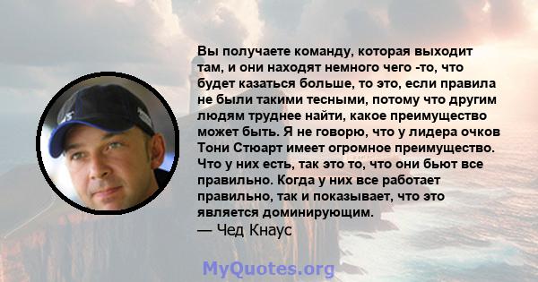 Вы получаете команду, которая выходит там, и они находят немного чего -то, что будет казаться больше, то это, если правила не были такими тесными, потому что другим людям труднее найти, какое преимущество может быть. Я