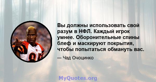 Вы должны использовать свой разум в НФЛ. Каждый игрок умнее. Оборонительные спины блеф и маскируют покрытия, чтобы попытаться обмануть вас.