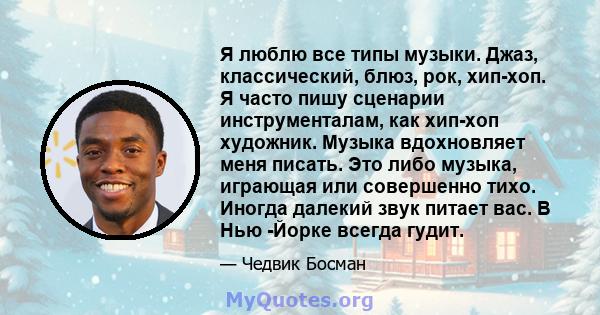 Я люблю все типы музыки. Джаз, классический, блюз, рок, хип-хоп. Я часто пишу сценарии инструменталам, как хип-хоп художник. Музыка вдохновляет меня писать. Это либо музыка, играющая или совершенно тихо. Иногда далекий