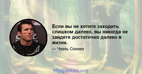 Если вы не хотите заходить слишком далеко, вы никогда не зайдете достаточно далеко в жизни.