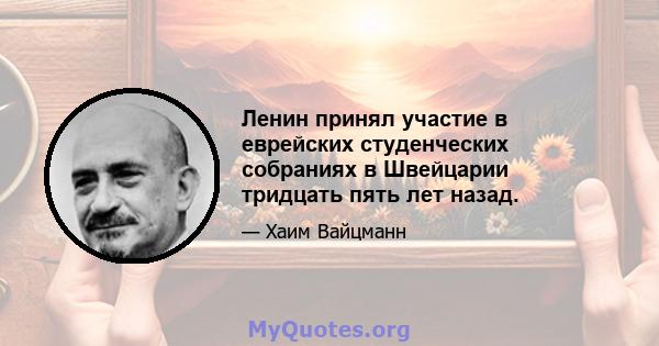 Ленин принял участие в еврейских студенческих собраниях в Швейцарии тридцать пять лет назад.