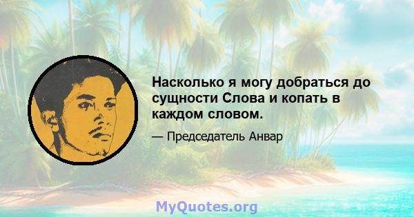 Насколько я могу добраться до сущности Слова и копать в каждом словом.