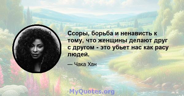 Ссоры, борьба и ненависть к тому, что женщины делают друг с другом - это убьет нас как расу людей.