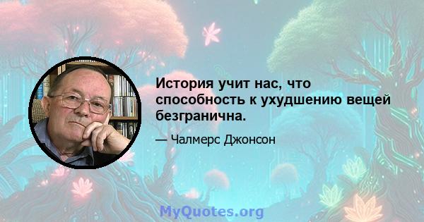 История учит нас, что способность к ухудшению вещей безгранична.