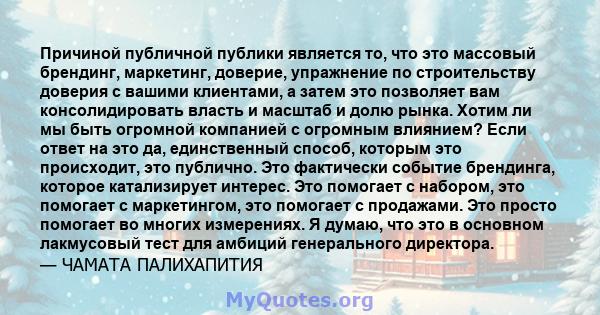 Причиной публичной публики является то, что это массовый брендинг, маркетинг, доверие, упражнение по строительству доверия с вашими клиентами, а затем это позволяет вам консолидировать власть и масштаб и долю рынка.