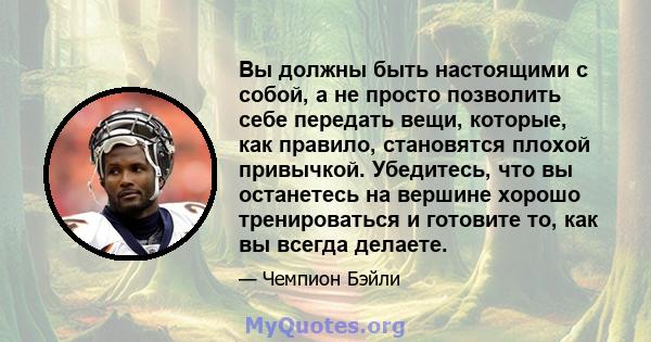 Вы должны быть настоящими с собой, а не просто позволить себе передать вещи, которые, как правило, становятся плохой привычкой. Убедитесь, что вы останетесь на вершине хорошо тренироваться и готовите то, как вы всегда