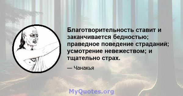 Благотворительность ставит и заканчивается бедностью; праведное поведение страданий; усмотрение невежеством; и тщательно страх.